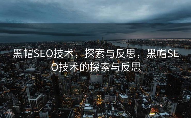 黑帽SEO技术，探索与反思，黑帽SEO技术的探索与反思