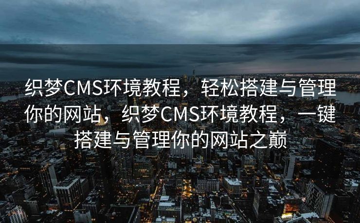 织梦CMS环境教程，轻松搭建与管理你的网站，织梦CMS环境教程，一键搭建与管理你的网站之巅