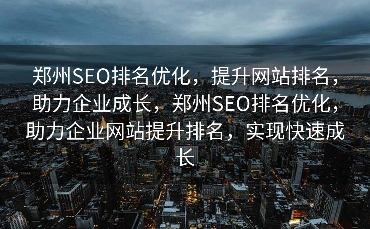 郑州SEO排名优化，提升网站排名，助力企业成长，郑州SEO排名优化，助力企业网站提升排名，实现快速成长