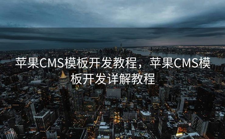 苹果CMS模板开发教程，苹果CMS模板开发详解教程