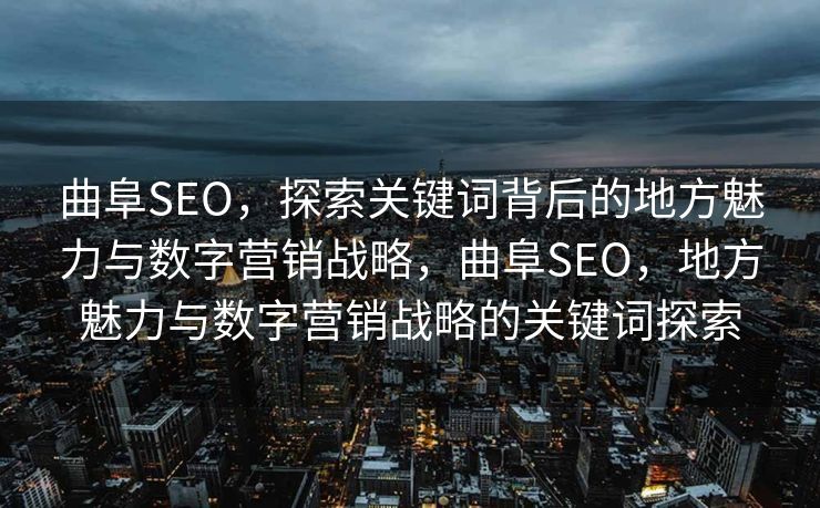 曲阜SEO，探索关键词背后的地方魅力与数字营销战略，曲阜SEO，地方魅力与数字营销战略的关键词探索
