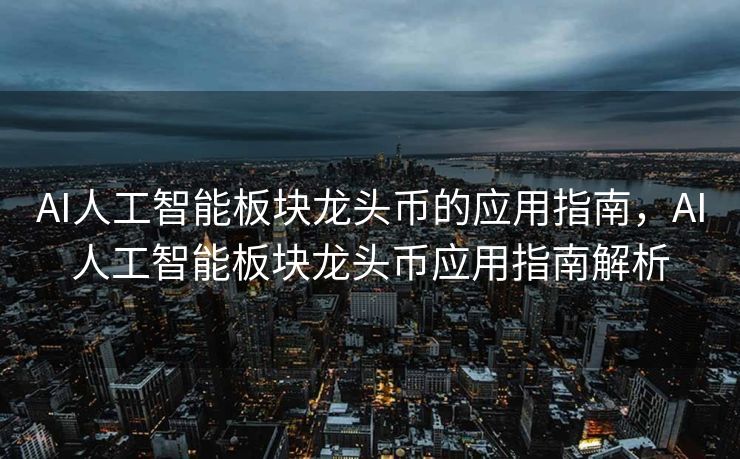 AI人工智能板块龙头币的应用指南，AI人工智能板块龙头币应用指南解析