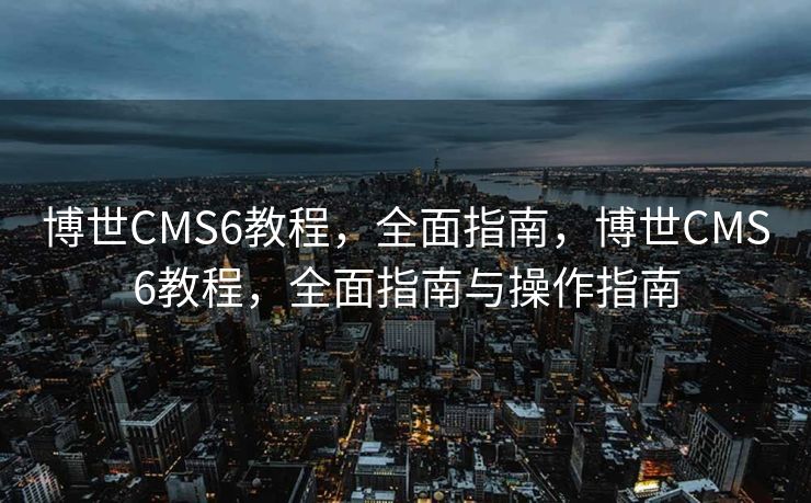 博世CMS6教程，全面指南，博世CMS6教程，全面指南与操作指南