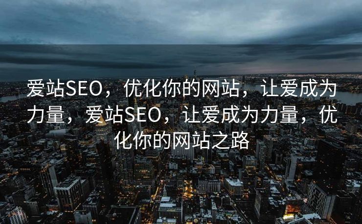 爱站SEO，优化你的网站，让爱成为力量，爱站SEO，让爱成为力量，优化你的网站之路