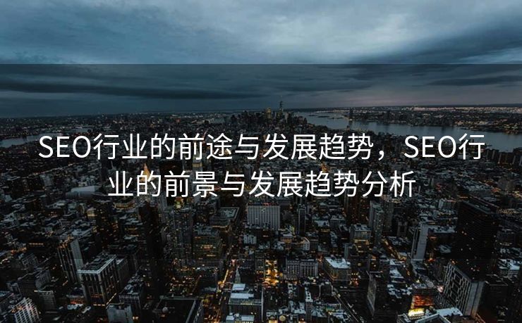 SEO行业的前途与发展趋势，SEO行业的前景与发展趋势分析