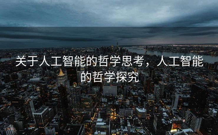 关于人工智能的哲学思考，人工智能的哲学探究