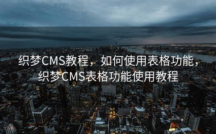 织梦CMS教程，如何使用表格功能，织梦CMS表格功能使用教程