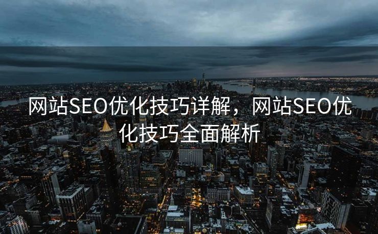 网站SEO优化技巧详解，网站SEO优化技巧全面解析