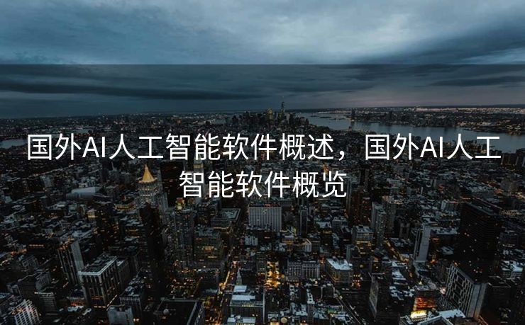 国外AI人工智能软件概述，国外AI人工智能软件概览