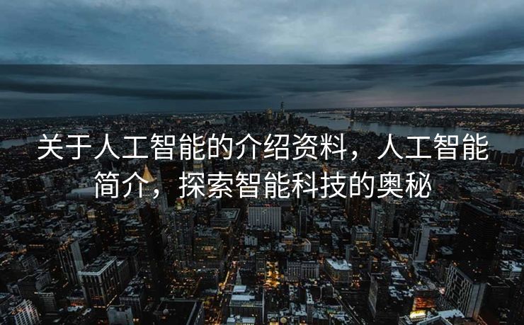 关于人工智能的介绍资料，人工智能简介，探索智能科技的奥秘