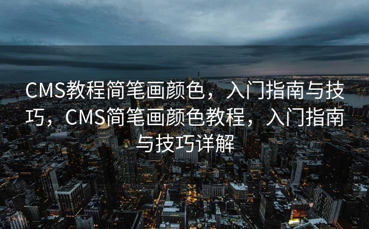 CMS教程简笔画颜色，入门指南与技巧，CMS简笔画颜色教程，入门指南与技巧详解