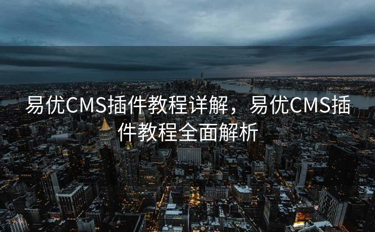 易优CMS插件教程详解，易优CMS插件教程全面解析