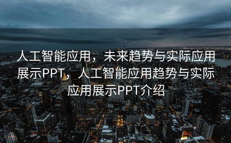 人工智能应用，未来趋势与实际应用展示PPT，人工智能应用趋势与实际应用展示PPT介绍