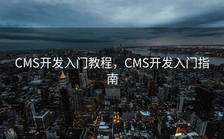 CMS开发入门教程，CMS开发入门指南