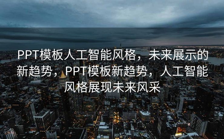 PPT模板人工智能风格，未来展示的新趋势，PPT模板新趋势，人工智能风格展现未来风采