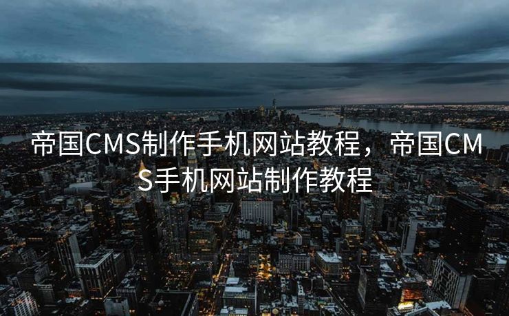 帝国CMS制作手机网站教程，帝国CMS手机网站制作教程