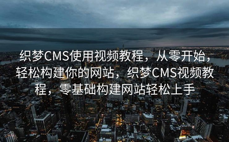 织梦CMS使用视频教程，从零开始，轻松构建你的网站，织梦CMS视频教程，零基础构建网站轻松上手