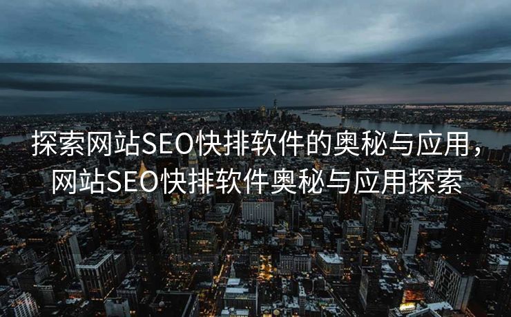 探索网站SEO快排软件的奥秘与应用，网站SEO快排软件奥秘与应用探索