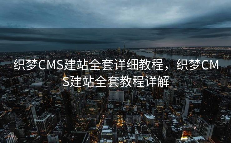 织梦CMS建站全套详细教程，织梦CMS建站全套教程详解